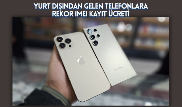 Yurt Dışından Gelen Telefonlara Rekor IMEI Kayıt Ücreti