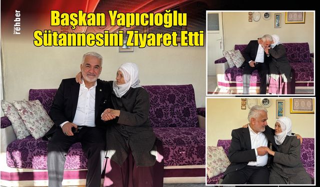 Başkan Yapıcıoğlu Sütannesini Ziyaret Etti