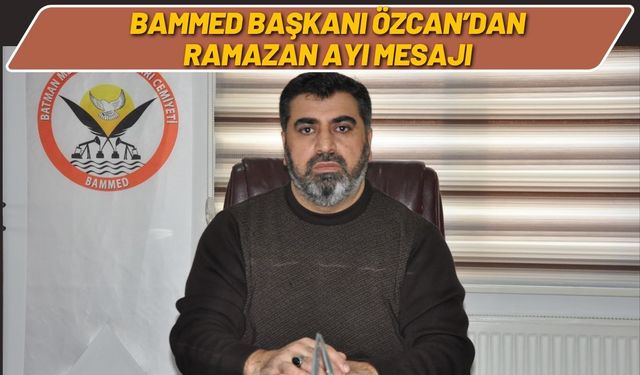 BAMMED Başkanı Özcan’dan Ramazan Ayı Mesajı