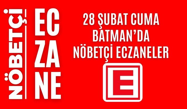 Batman nöbetçi eczaneler, 28 Şubat Cuma nöbetçi eczane