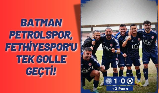 Batman Petrolspor, Fethiyespor'u Tek Golle Geçti!