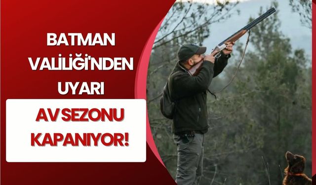 Batman Valiliği'nden Uyarı: Av Sezonu Kapanıyor!