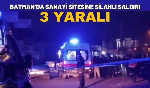 Batman’da Sanayi Sitesine Silahlı Saldırı: 3 Yaralı