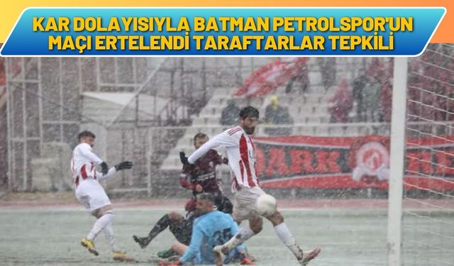 Kar Dolayısıyla Batman Petrolspor'un Maçı Ertelendi Taraftarlar Tepkili