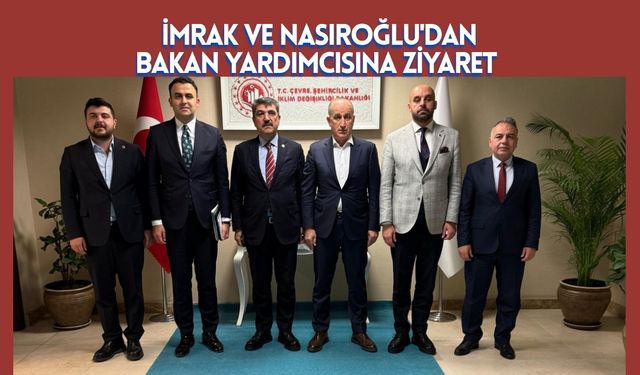 İmrak ve Nasıroğlu'dan Bakan Yardımcısına Ziyaret