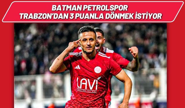 Batman Petrolspor Trabzon’dan 3 Puanla Dönmek İstiyor