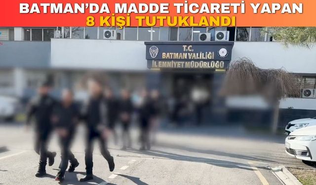 Batman’da Madde  Ticareti Yapan 8 Kişi Tutuklandı