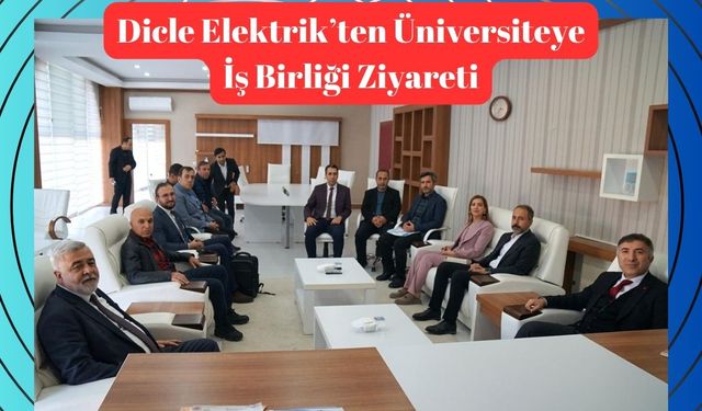 Dicle Elektrik’ten Üniversiteye İş Birliği Ziyareti