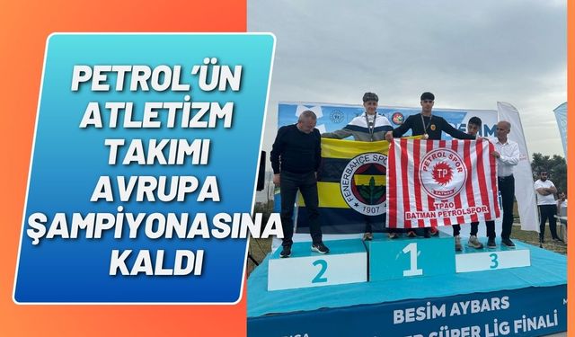 Petrol’ün Atletizm takımı Avrupa şampiyonasına kaldı