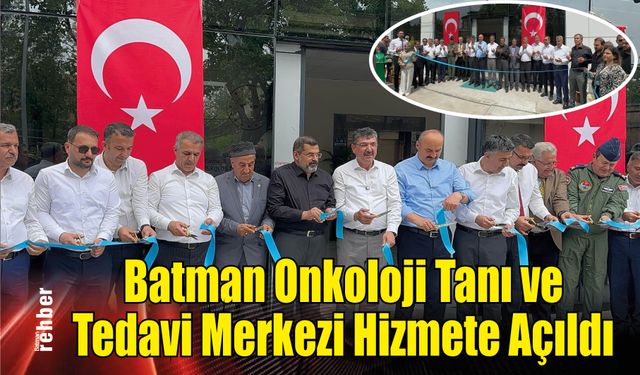 Batman Onkoloji Tanı ve Tedavi Merkezi Hizmete Açıldı
