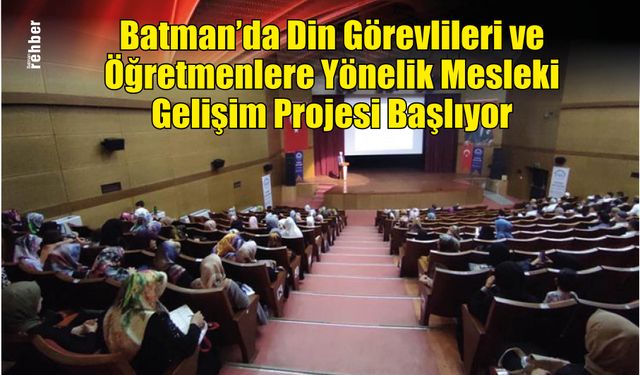 Batman'da Din Görevlileri ve Öğretmenlere Yönelik Mesleki Gelişim Projesi Başlıyor