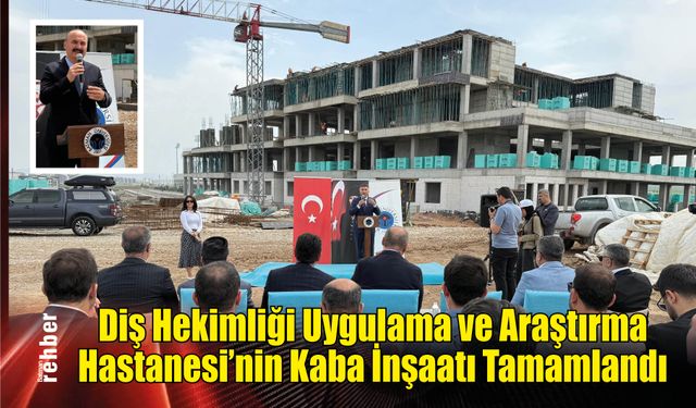 Diş Hekimliği Uygulama ve Araştırma Hastanesi’nin Kaba İnşaatı Tamamlandı