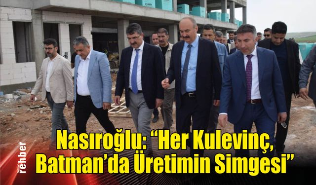 Nasıroğlu: "Her Kulevinç, Batman'da Üretimin Simgesi"