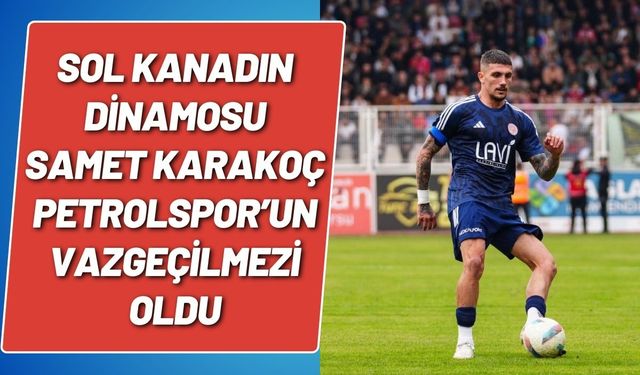 Sol Kanadın Dinamosu Samet Karakoç Petrolspor’un Vazgeçilmezi Oldu