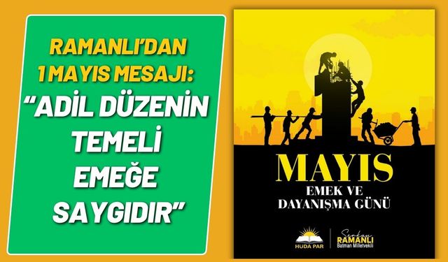 Ramanlı’dan 1 Mayıs Mesajı: “Adil Düzenin Temeli Emeğe Saygıdır”
