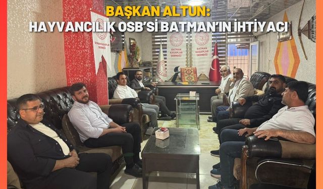 Başkan Altun: Hayvancılık OSB’si Batman’ın İhtiyacı