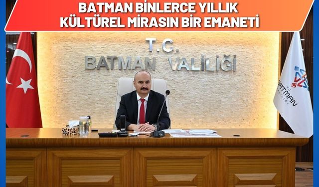 Batman Binlerce Yıllık Kültürel Mirasın Bir Emaneti