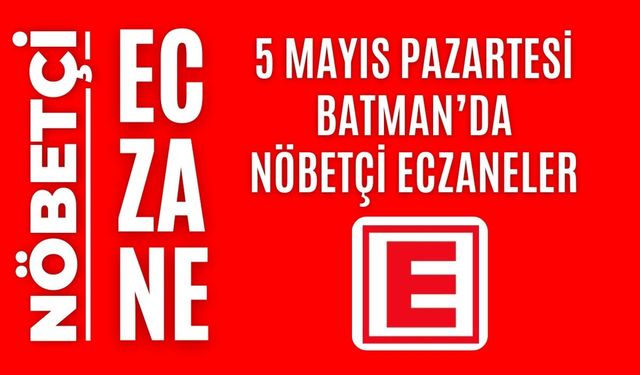 Batman nöbetçi eczaneler, 5 Mayıs Pazartesi nöbetçi eczane
