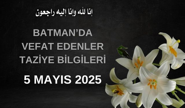 Batman'da Vefat Edenler ve Taziye Bilgileri – 5 Mayıs 2025