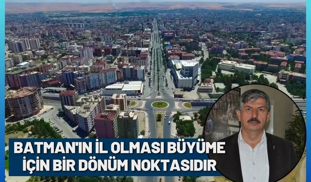 Batman'ın İl Olması Büyüme İçin Bir Dönüm Noktasıdır
