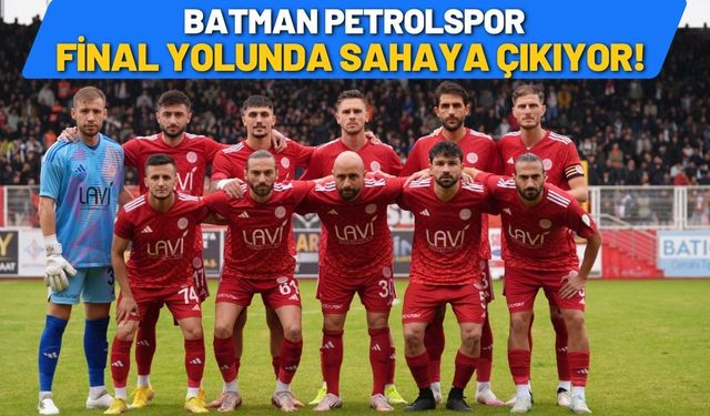 Batman Petrolspor, Final Yolunda Sahaya Çıkıyor!