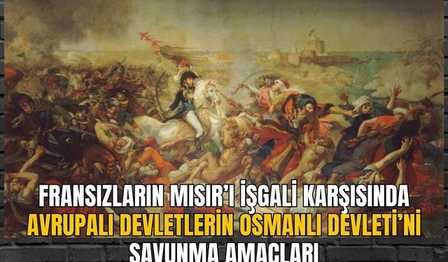 Fransızların Mısır’ı işgali karşısında Avrupalı devletlerin Osmanlı Devleti’ni savunma amaçları