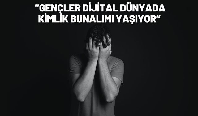 Gençler dijital dünyada kimlik bunalımı yaşıyor