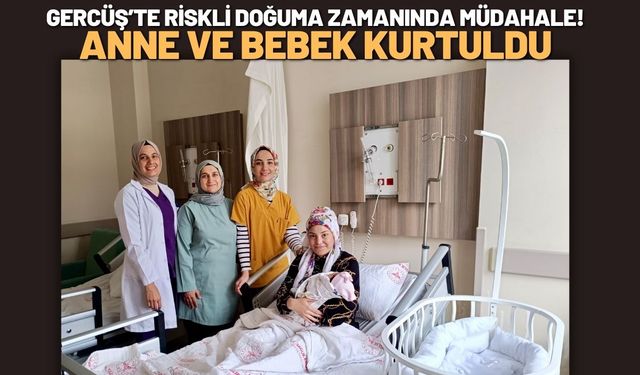 Gercüş’te Riskli Doğuma Zamanında Müdahale! Anne ve Bebek Kurtuldu