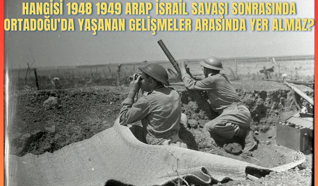 Hangisi 1948 1949 Arap İsrail Savaşı sonrasında Ortadoğu’da yaşanan gelişmeler arasında yer almaz?