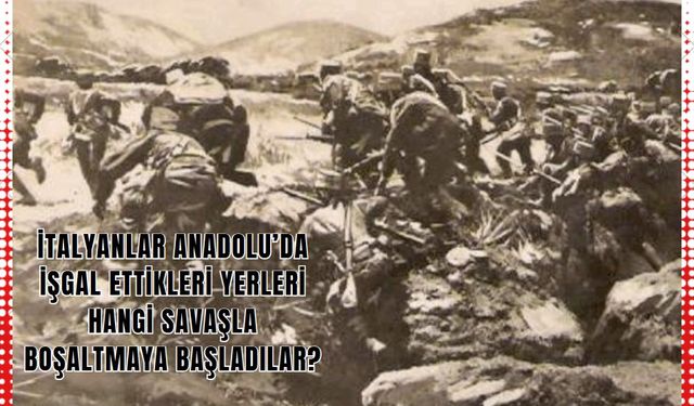 İtalyanlar Anadolu’da işgal ettikleri yerleri hangi savaşla boşaltmaya başladılar?