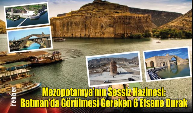 Mezopotamya'nın Sessiz Hazinesi: Yaz Aylarında Batman'da Görülmesi Gereken 6 Efsane Durak