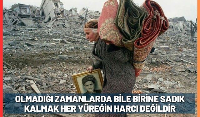 Olmadığı zamanlarda bile birine sadık kalmak her yüreğin harcı değildir