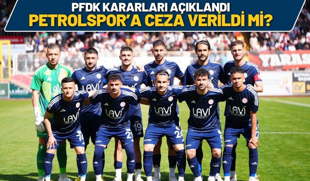 PFDK Kararları Açıklandı, Petrolspor’a Ceza Verildi mi?