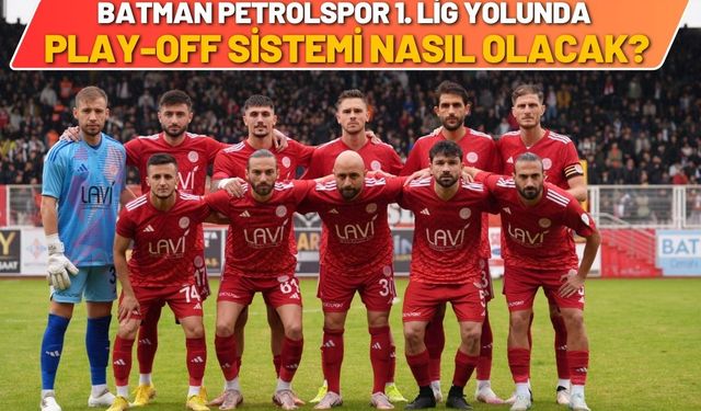 Batman Petrolspor 1. Lig Yolunda: Play-Off Sistemi Nasıl Olacak?