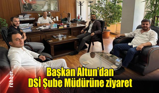 Başkan Altun’dan DSİ Şube Müdürüne ziyaret