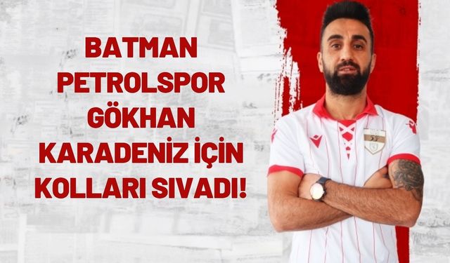 Batman Petrolspor, Gökhan Karadeniz için Kolları Sıvadı!