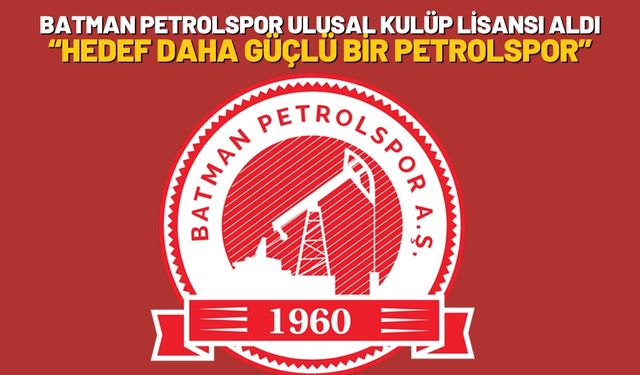 Batman Petrolspor Ulusal Kulüp Lisansı Aldı: “Hedef Daha Güçlü Bir Petrolspor”
