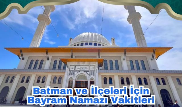 Batman ve İlçeleri İçin Bayram Namazı Vakitleri
