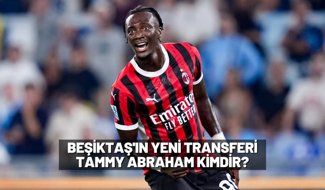 Beşiktaş'ın Yeni Transferi Tammy Abraham Kimdir? İşte Yıldız Golcünün Profili!