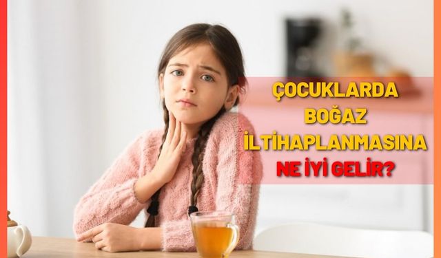 Çocuklarda boğaz iltihaplanmasına ne iyi gelir?