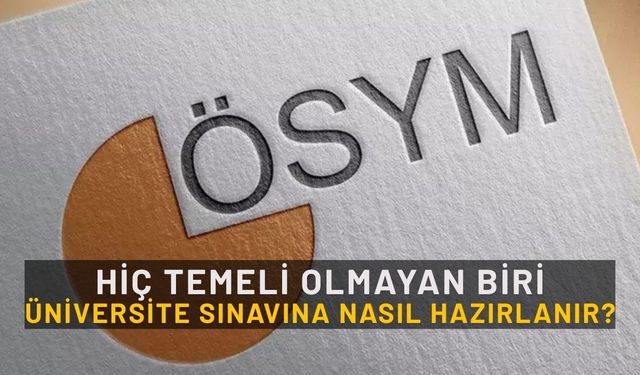 Hiç temeli olmayan biri üniversite sınavına nasıl hazırlanır?