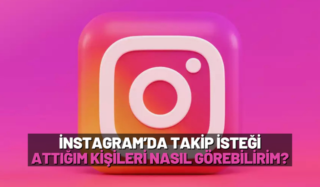İnstagram’da takip isteği attığım kişileri nasıl görebilirim?