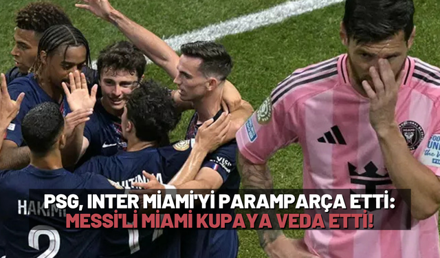 PSG, Inter Miami'yi Paramparça Etti: Messi'li Miami Kupaya Veda Etti!