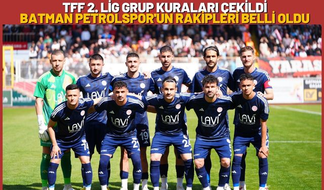 TFF 2. Lig Grup Kuraları Çekildi Batman Petrolspor'un Rakipleri Belli Oldu