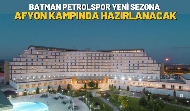 Batman Petrolspor Yeni Sezona Afyon Kampında Hazırlanacak