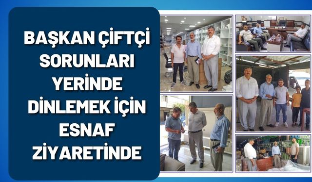 Başkan Çiftçi Sorunları Yerinde Dinlemek İçin Esnaf Ziyaretinde
