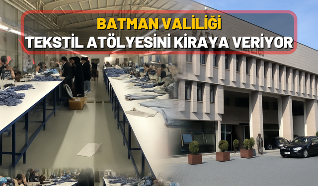 Batman Valiliği Tekstil Atölyesini Kiraya Veriyor