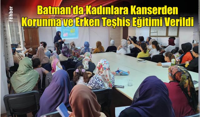 Batman'da Kadınlara Kanserden Korunma ve Erken Teşhis Eğitimi Verildi
