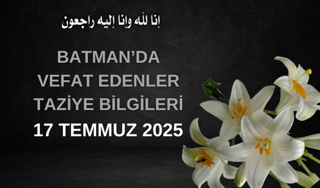 Batman'da Vefat Edenler ve Taziye Bilgileri – 17 Temmuz 2025