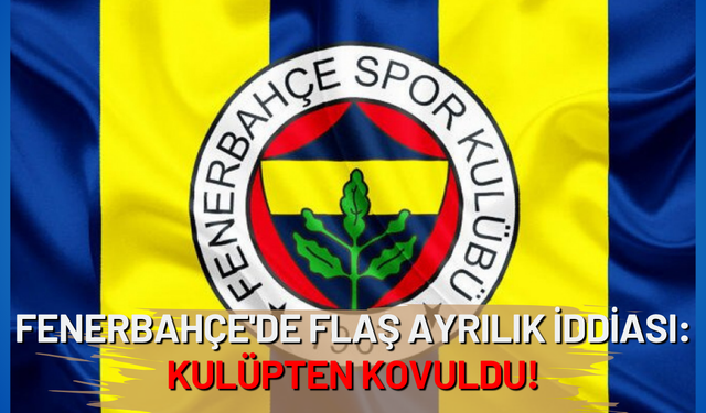 Fenerbahçe'de flaş ayrılık iddiası: Kulüpten kovuldu!
